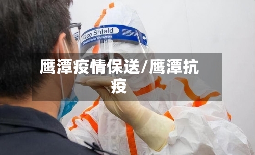 鹰潭疫情保送/鹰潭抗疫