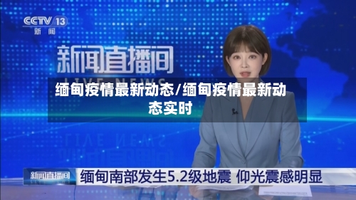 缅甸疫情最新动态/缅甸疫情最新动态实时-第2张图片