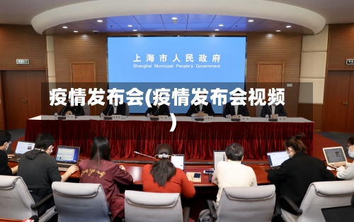 疫情发布会(疫情发布会视频)-第2张图片