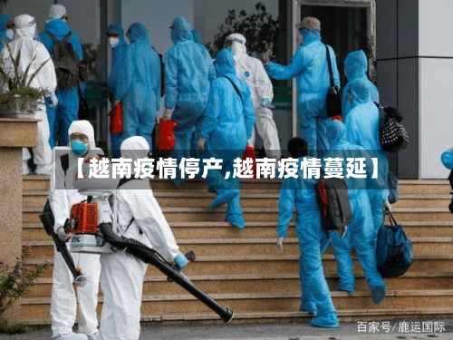 【越南疫情停产,越南疫情蔓延】-第2张图片