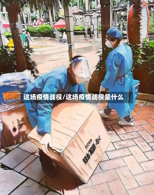 这场疫情战役/这场疫情战役是什么-第2张图片