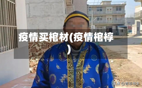 疫情买棺材(疫情棺椁)