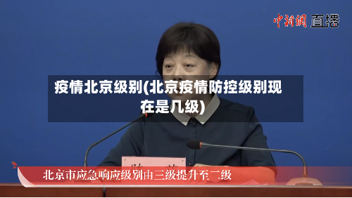 疫情北京级别(北京疫情防控级别现在是几级)-第2张图片