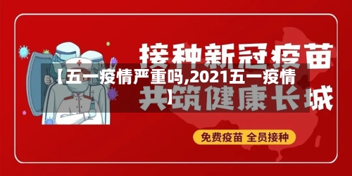 【五一疫情严重吗,2021五一疫情】-第2张图片