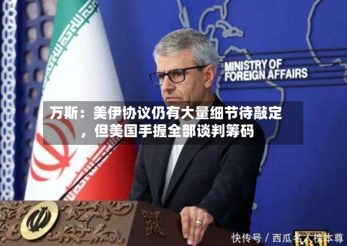 万斯：美伊协议仍有大量细节待敲定，但美国手握全部谈判筹码