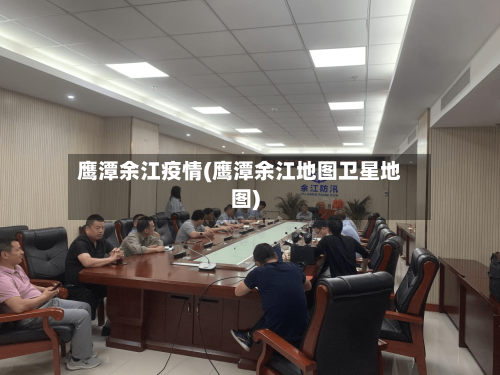 鹰潭余江疫情(鹰潭余江地图卫星地图)-第2张图片