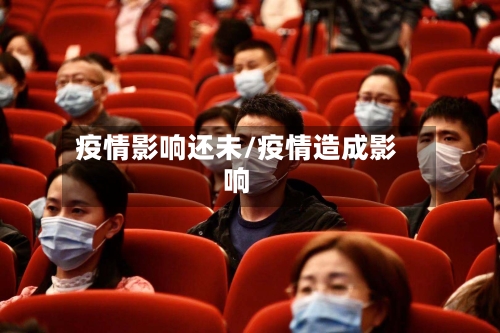 疫情影响还未/疫情造成影响-第3张图片