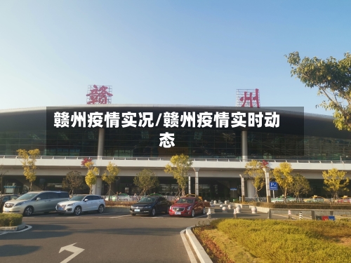 赣州疫情实况/赣州疫情实时动态