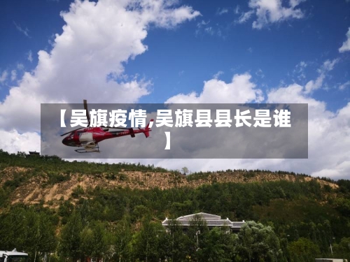 【吴旗疫情,吴旗县县长是谁】