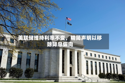 美联储维持利率不变	，精简声明以移除降息偏向-第3张图片