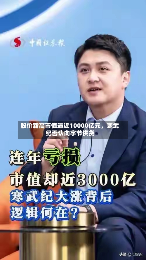 股价新高市值逼近10000亿元	，寒武纪否认向字节供货-第2张图片