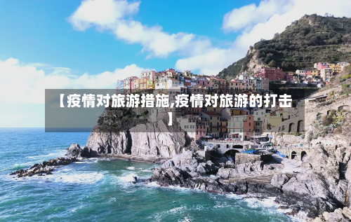 【疫情对旅游措施,疫情对旅游的打击】