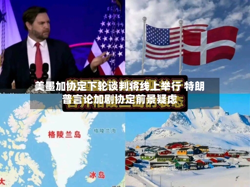 美墨加协定下轮谈判将线上举行 特朗普言论加剧协定前景疑虑-第2张图片
