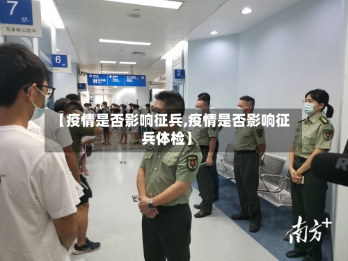 【疫情是否影响征兵,疫情是否影响征兵体检】-第3张图片