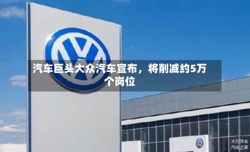 汽车巨头大众汽车宣布，将削减约5万个岗位-第2张图片