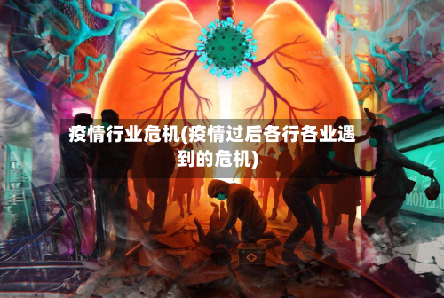 疫情行业危机(疫情过后各行各业遇到的危机)-第3张图片