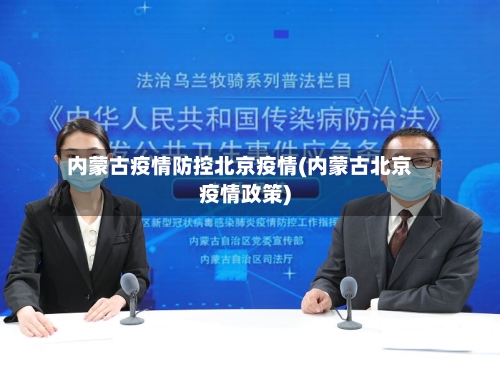 内蒙古疫情防控北京疫情(内蒙古北京疫情政策)-第2张图片
