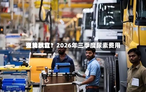 全线飘红！2026年三季度尿素费用强势收官？-第2张图片