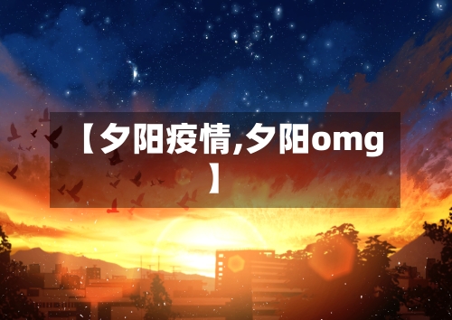 【夕阳疫情,夕阳omg】-第3张图片