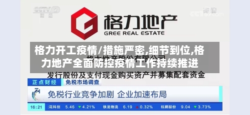 格力开工疫情/措施严密,细节到位,格力地产全面防控疫情工作持续推进