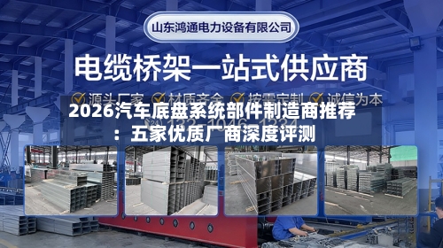 2026汽车底盘系统部件制造商推荐：五家优质厂商深度评测-第2张图片