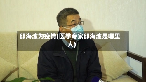 邱海波为疫情(医学专家邱海波是哪里人)