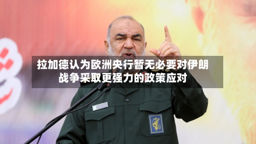 拉加德认为欧洲央行暂无必要对伊朗战争采取更强力的政策应对-第2张图片