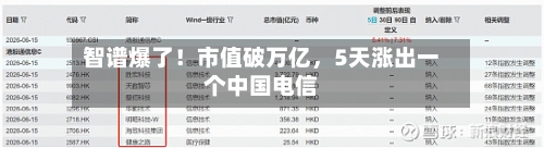智谱爆了！市值破万亿，5天涨出一个中国电信-第2张图片