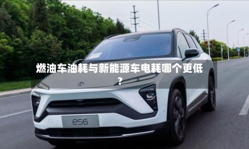 燃油车油耗与新能源车电耗哪个更低？