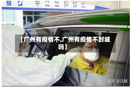 【广州有疫情不,广州有疫情不封城吗】