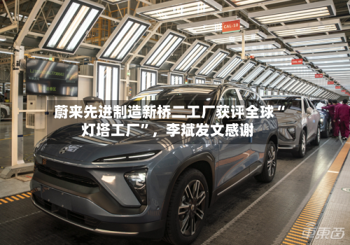蔚来先进制造新桥二工厂获评全球“灯塔工厂”，李斌发文感谢-第2张图片
