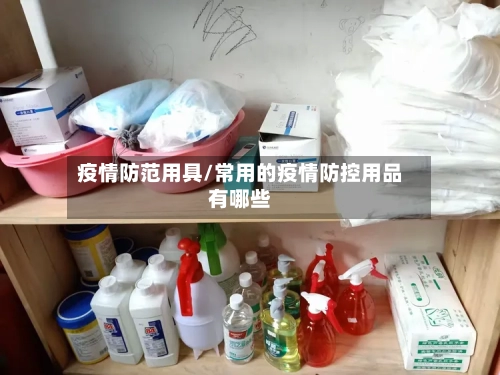 疫情防范用具/常用的疫情防控用品有哪些