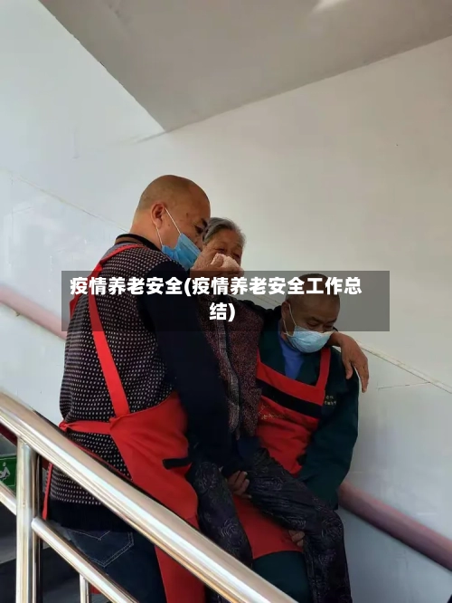 疫情养老安全(疫情养老安全工作总结)-第2张图片