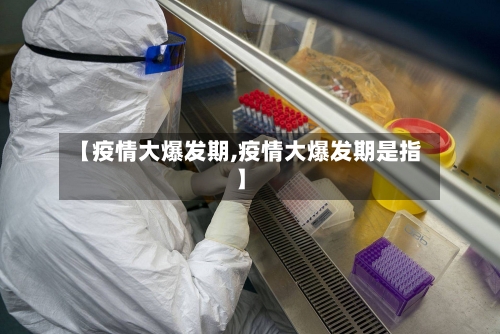 【疫情大爆发期,疫情大爆发期是指】-第3张图片