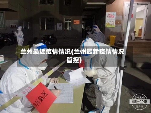 兰州最近疫情情况(兰州最新疫情情况管控)