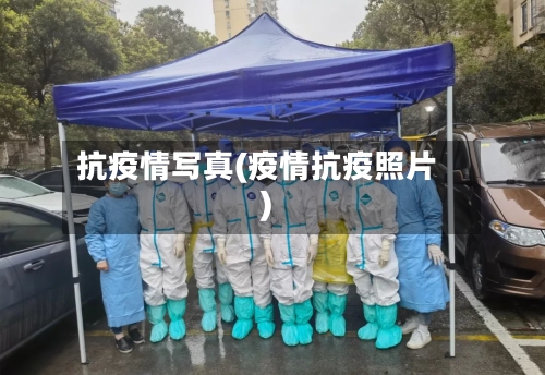 抗疫情写真(疫情抗疫照片)-第2张图片