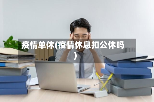 疫情单休(疫情休息扣公休吗)-第2张图片