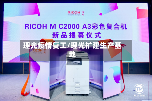 理光疫情复工/理光扩建生产基地