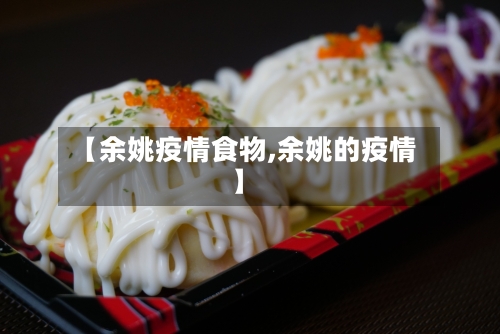 【余姚疫情食物,余姚的疫情】-第2张图片