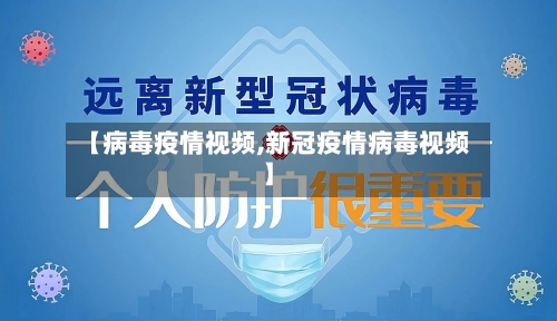 【病毒疫情视频,新冠疫情病毒视频】