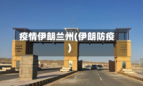 疫情伊朗兰州(伊朗防疫)-第2张图片