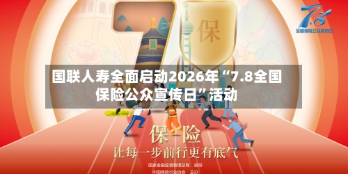 国联人寿全面启动2026年“7.8全国保险公众宣传日”活动-第3张图片
