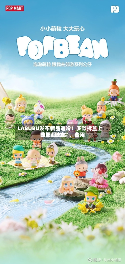 LABUBU发布新品遇冷！多款拆盒上市即“破发”，费用降幅超30%
