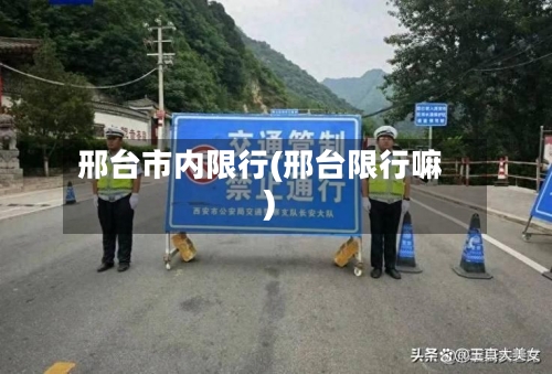 邢台市内限行(邢台限行嘛)-第2张图片