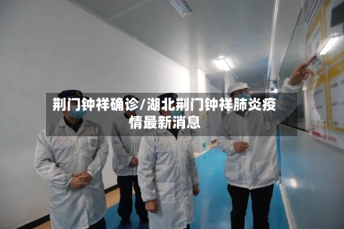 荆门钟祥确诊/湖北荆门钟祥肺炎疫情最新消息