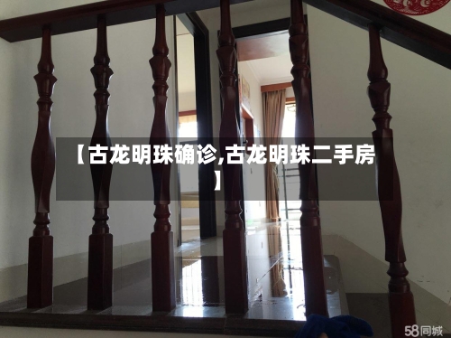 【古龙明珠确诊,古龙明珠二手房】