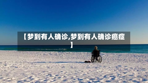 【梦到有人确诊,梦到有人确诊癌症】-第2张图片