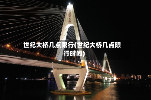 世纪大桥几点限行(世纪大桥几点限行时间)-第3张图片