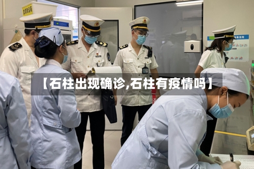 【石柱出现确诊,石柱有疫情吗】