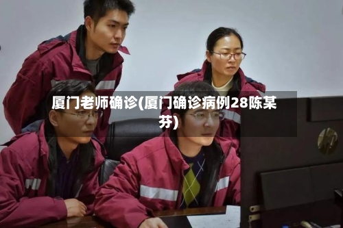 厦门老师确诊(厦门确诊病例28陈某芬)-第3张图片